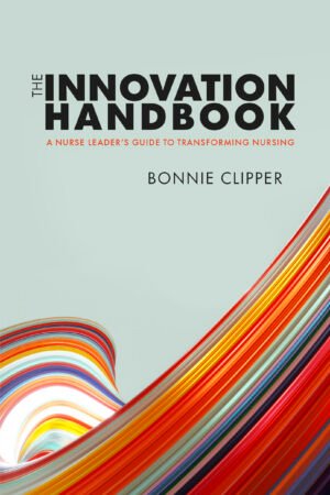 Innovation Handbook: A Nurse Leader’s Guide to Transforming Nursing