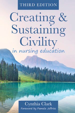 Creating & Sustaining Civility in Nursing Education, Third Edition